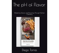 The pH of Flavor: Mastering Texture and Browning Through Kitchen Chemistry (Precision Culinary)