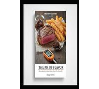 The pH of Flavor: Mastering Texture and Browning Through Kitchen Chemistry (Precision Culinary)