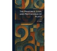 The Phaedrus, Lysis, and Protagoras of Plato