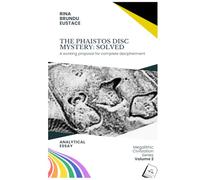 The Phaistos Disc Mystery: Solved: A working proposal for complete decipherment (MEGALITHIC CIVILIZATION)