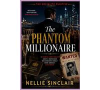 The Phantom Millionaire: A Financial Crime Thriller About a Wanted Man Who Reinvents Himself Inside America's Elite Circles (THE SOCIALITE FUGITIVE)