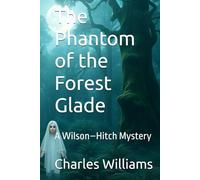 The Phantom of the Forest Glade: A Wilson-Hitch Mystery (Wilson-Hitch Mysteries: The First Thirty Three Cases)