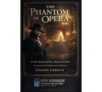 The Phantom of the Opera: A Gothic Romance of Love, Mystery, and Music Annotated & Illustrated Edition