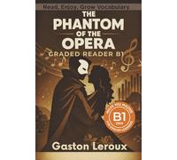 The Phantom of the Opera - Graded Reader B1: Retold Short Story for English Learners and Young Adult Classic Lovers - Build Vocabulary with Easy English Books