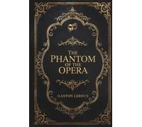 The Phantom of the Opera: The Classic Gothic Horror Romance of the Paris Opera