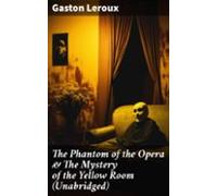 The Phantom Of The Opera & The Mystery Of The Yellow Room (unabrid