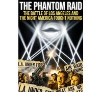 The Phantom Raid: The Battle of Los Angeles and the Night America Fought Nothing