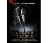 The Phantom’s Disciple: A Forensic Thriller of Murder, Legacy, and the Ghosts of a Killer (Crime Investigation Story)