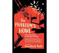 The Phantom's Howl: Classic Tales of Ghosts and Hauntings From Bengal