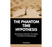 The Phantom Time Hypothesis: Rewriting the Calendar: The Hidden Truth Behind the Missing Ages