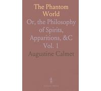 The Phantom World: Or, the Philosophy of Spirits, Apparitions, &C