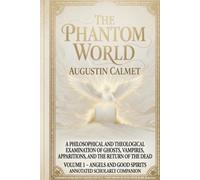 The Phantom World, Volume 1: Angels and Good Spirits (Annotated Scholarly Companion): Biblical and Classical Accounts of Good Angels and Genii from Dom Augustin Calmet’s Classic Treatise Series