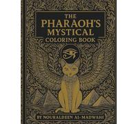 The Pharaoh’s Mystical Coloring Book: Ancient Egyptian Designs for Adults: Relax and Explore the Mysteries of Ancient Egypt Through Intricate Coloring Pages