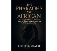 THE PHARAOHS ARE AFRICAN: DECOLONIZING THE PAST: Unraveling the Whitewash of Ancient Egypt, the Science of the Nile Valley, and the Making of Modern Race