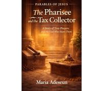 The Pharisee and the Tax Collector: A Story of Two Prayers and the God Who Hears Them (Parables of Jesus)