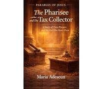 The Pharisee and the Tax Collector: A Story of Two Prayers and the God Who Hears Them (Parables of Jesus)