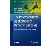 The Pharmaceutical Applications of Dimethyl Sulfoxide: From Skin Penetration to Cell Therapy: 30 (AAPS Advances in the Pharmaceutical Sciences Series, 30)
