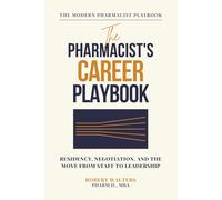 The Pharmacist's Career Playbook: Residency, Negotiation, and the Move from Staff to Leadership (The Modern Pharmacist Playbook)