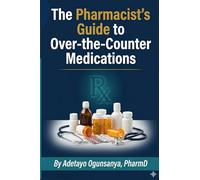 The Pharmacist's Guide to Over-the-Counter Medications: Evidence-Based Recommendations for Cold, Pain, Sleep, Gut Health, Vitamins, and More - With ... Safety Warnings, and Pharmacist Tips