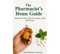 The Pharmacist's Home Guide: Natural, Over the Counter, and Safe Use