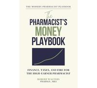 The Pharmacist's Money Playbook: Finance, Taxes, and FIRE for the High-Earner Pharmacist (The Modern Pharmacist Playbook)