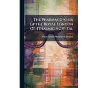 The Pharmacopoeia of the Royal London Ophthalmic Hospital