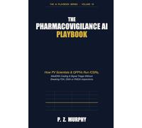 The Pharmacovigilance AI Playbook: How PV Scientists & QPPVs Run ICSRs, MedDRA Coding & Signal Triage Without Breaking FDA, EMA or PMDA Inspections