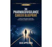 The Pharmacovigilance Career Blueprint: A Step-by-Step Guide to Building a Successful Career in Drug Safety (Strategic Pharmacovigilance)