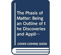 The Phasis of Matter: Being an Outline of the Discoveries and Applications of Modern Chemistry. V. 2