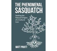 The Phenomenal Sasquatch: Seeking the Natural Origins of a Cultural Icon