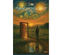 The phenomenologist. AniInitiatory journey through soul, empathy, and the invisible truth: An Initiatory Journey Through the Soul, Empathy, and the Invisible Truth