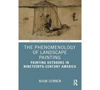 The Phenomenology of Landscape Painting: Painting Outdoors in Nineteenth-Century America (Routledge Research in Art History)
