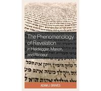 The Phenomenology of Revelation in Heidegger, Marion, and Ricoeur (Studies in the Thought of Paul Ricoeur)