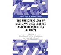 The Phenomenology of Self-Awareness and the Nature of Conscious Subjects (Routledge Studies in Contemporary Philosophy)