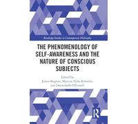 The Phenomenology of Self-Awareness and the Nature of Conscious Subjects (Routledge Studies in Contemporary Philosophy)