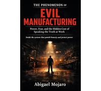 THE PHENOMENON OF EVIL MANUFACTURING: Power, Fear, and the Hidden Cost of Speaking the Truth at Work