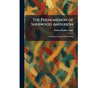 The Phenomenon of Sherwood Anderson: A Study in American Life & Letters