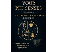 The Phi Senses: Volume I: The Physics of Feelings REVEALED