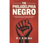 The Philadelphia Negro: A Social Study and History of Pennsylvania's Black American Population, their Education, Environment and Work