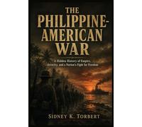 THE PHILIPPINE-AMERICAN WAR: A Hidden History of Empire, Atrocity, and a Nation’s Fight for Freedom