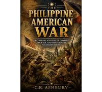 The Philippine-American War: A Revealing Account of Conflict, Courage, and the Struggle for Independence (Battles That Shaped the World)