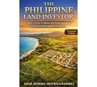 The Philippine Land Investor: How Smart Filipinos Find Cheap Land, Spot Growth Areas, and Turn Provincial Property Into Wealth