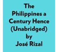 The Philippines A Century Hence (unabridged) (audiolibro)