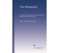 The Philippines: The war and the people a record of personal observations and experiences