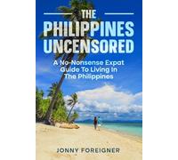 The Philippines Uncensored: A No-Nonsense Expat Guide To Living In The Philippines