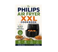 The Philips Air Fryer XXL Cookbook: Big Batch Healthy Family Meals with Zero Cooking Fatigue