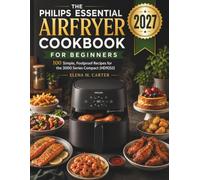 THE PHILIPS ESSENTIAL AIRFRYER COOKBOOK FOR BEGINNERS: 100 Simple, Foolproof Recipes for the 3000 Series Compact (HD9252)