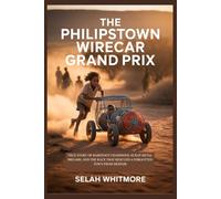 THE PHILIPSTOWN WIRECAR GRAND PRIX: TRUE STORY OF BAREFOOT CHAMPIONS, SCRAP METAL DREAMS, AND THE RACE THAT RESCUED A FORGOTTEN TOWN FROM DESPAIR