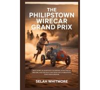 THE PHILIPSTOWN WIRECAR GRAND PRIX: TRUE STORY OF BAREFOOT CHAMPIONS, SCRAP METAL DREAMS, AND THE RACE THAT RESCUED A FORGOTTEN TOWN FROM DESPAIR