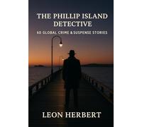 The Phillip Island Detective: 60 Global Crime & Suspense Stories (The Leroy Cunningworth Series)
